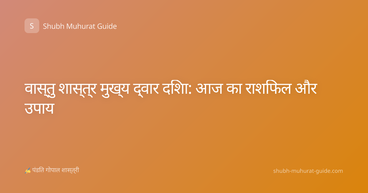 वास्तु शास्त्र मुख्य द्वार दिशा: आज का राशिफल और उपाय