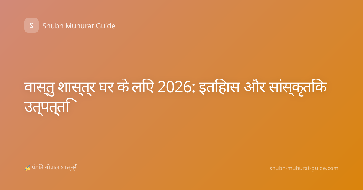वास्तु शास्त्र घर के लिए 2026: इतिहास और सांस्कृतिक उत्पत्ति